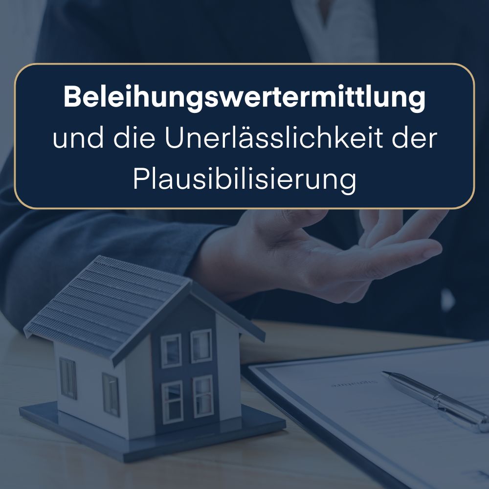 Beleihungswertermittlung und die Unerlässlichkeit der Plausibilisierung